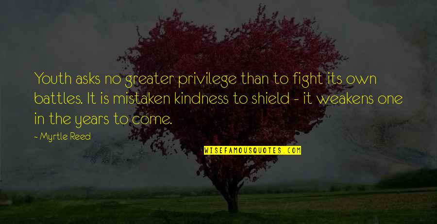 Mistaken Kindness Quotes By Myrtle Reed: Youth asks no greater privilege than to fight