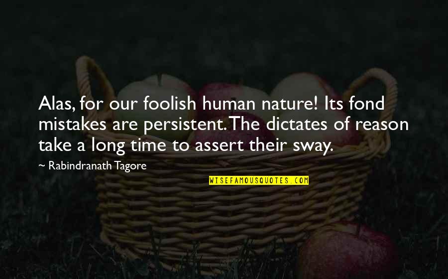Mistaken Movie Quotes By Rabindranath Tagore: Alas, for our foolish human nature! Its fond