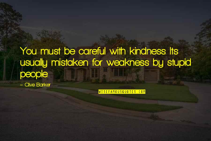 Mistaken Quotes By Clive Barker: You must be careful with kindness. It's usually