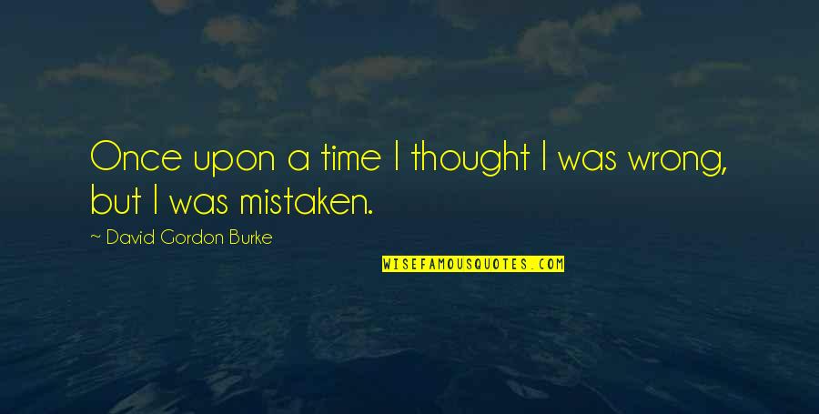 Mistaken Quotes By David Gordon Burke: Once upon a time I thought I was