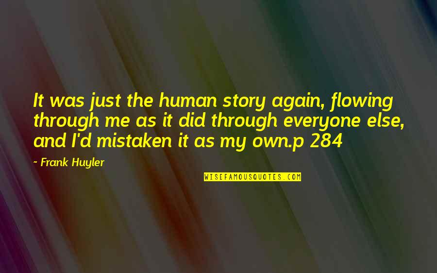 Mistaken Quotes By Frank Huyler: It was just the human story again, flowing