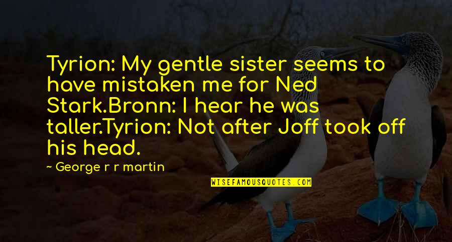 Mistaken Quotes By George R R Martin: Tyrion: My gentle sister seems to have mistaken