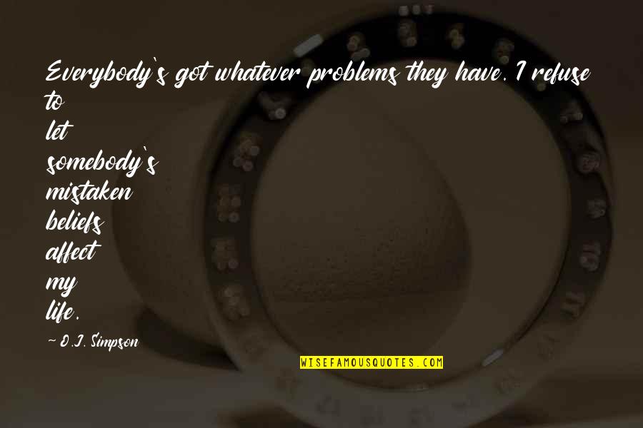 Mistaken Quotes By O.J. Simpson: Everybody's got whatever problems they have. I refuse