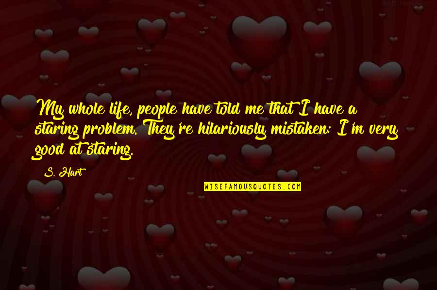 Mistaken Quotes By S. Hart: My whole life, people have told me that