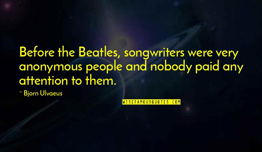 Mistaken Trust Quotes By Bjorn Ulvaeus: Before the Beatles, songwriters were very anonymous people