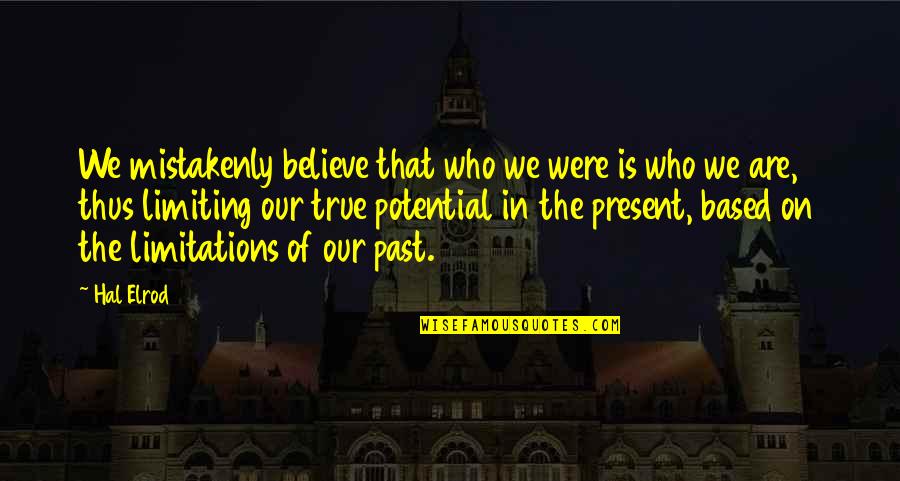 Mistakenly Quotes By Hal Elrod: We mistakenly believe that who we were is