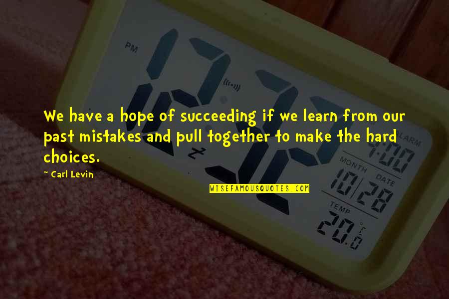 Mistakes And Choices Quotes By Carl Levin: We have a hope of succeeding if we