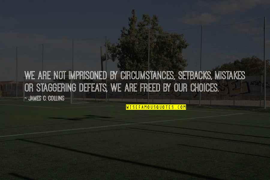 Mistakes And Choices Quotes By James C. Collins: We are not imprisoned by circumstances, setbacks, mistakes