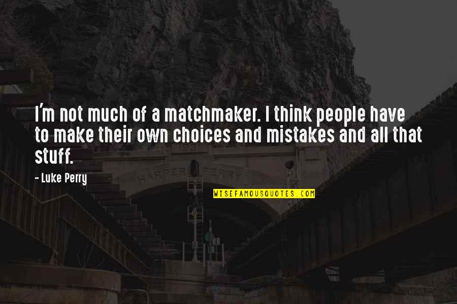 Mistakes And Choices Quotes By Luke Perry: I'm not much of a matchmaker. I think