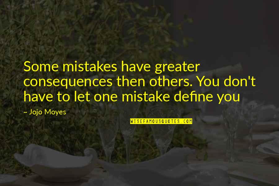 Mistakes And Consequences Quotes By Jojo Moyes: Some mistakes have greater consequences then others. You