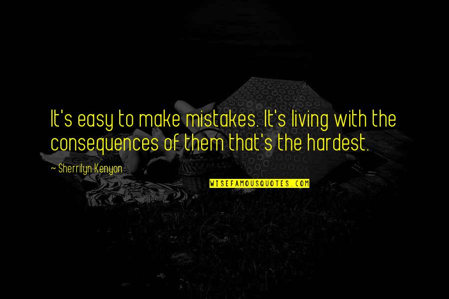 Mistakes And Consequences Quotes By Sherrilyn Kenyon: It's easy to make mistakes. It's living with