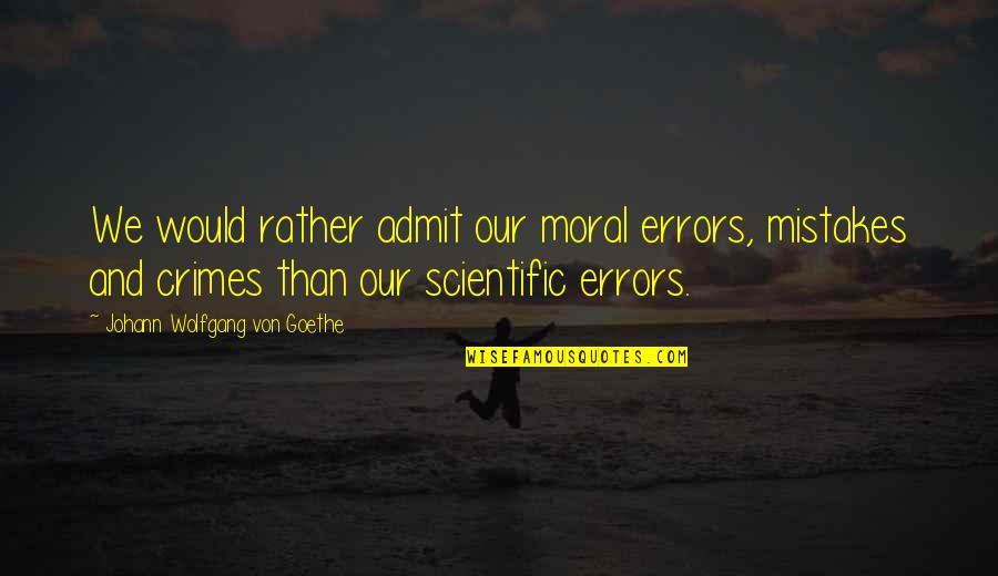 Mistakes And Errors Quotes By Johann Wolfgang Von Goethe: We would rather admit our moral errors, mistakes