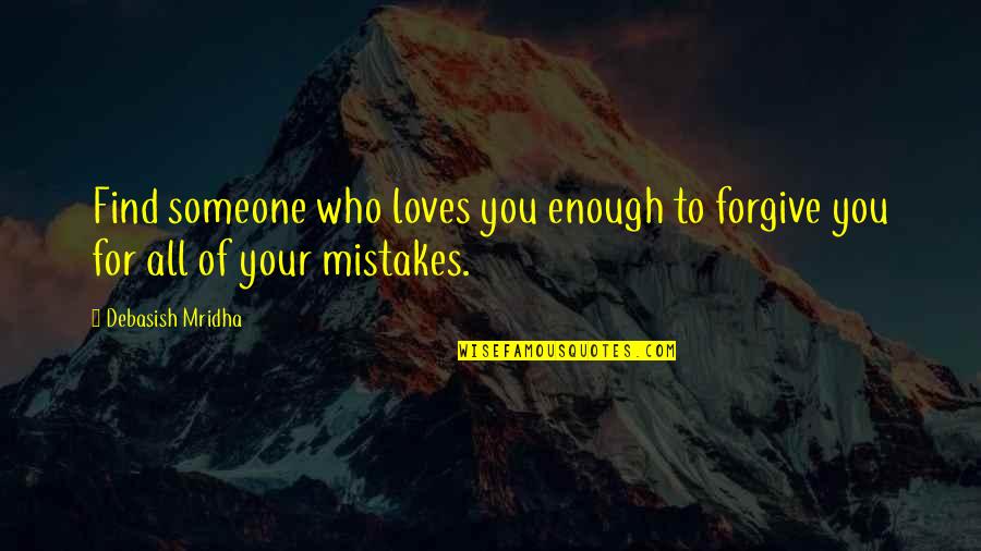 Mistakes And Forgiveness Quotes By Debasish Mridha: Find someone who loves you enough to forgive