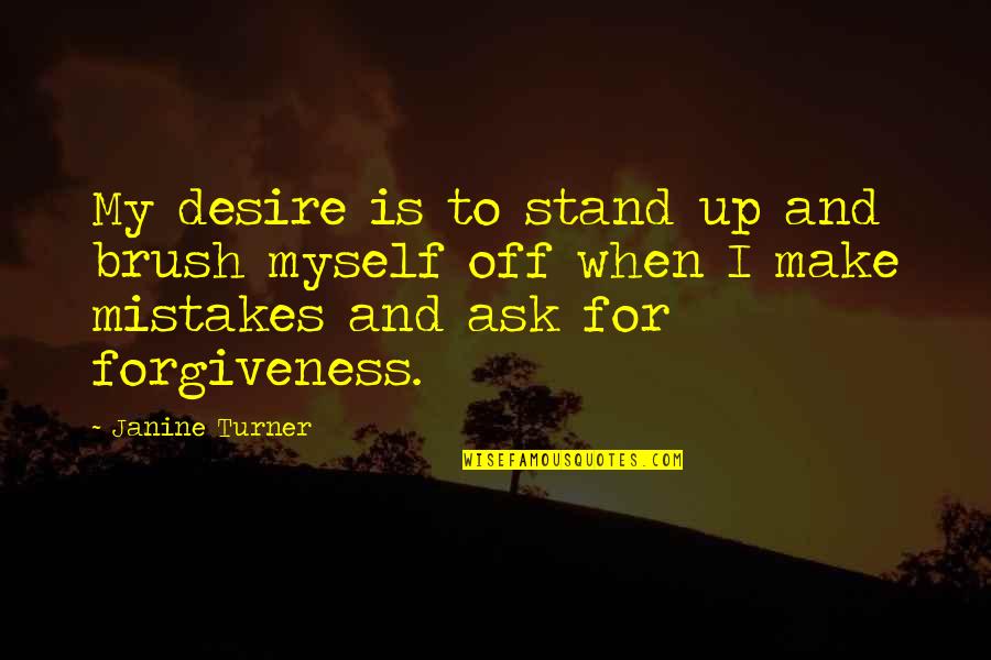 Mistakes And Forgiveness Quotes By Janine Turner: My desire is to stand up and brush