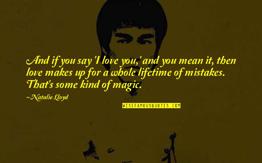 Mistakes And Forgiveness Quotes By Natalie Lloyd: And if you say 'I love you,' and Mistakes And Forgiveness Quotes By Natalie Lloyd: And if you say 'I love you,' and