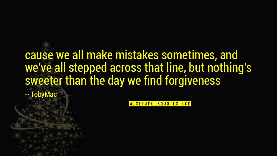 Mistakes And Forgiveness Quotes By TobyMac: cause we all make mistakes sometimes, and we've