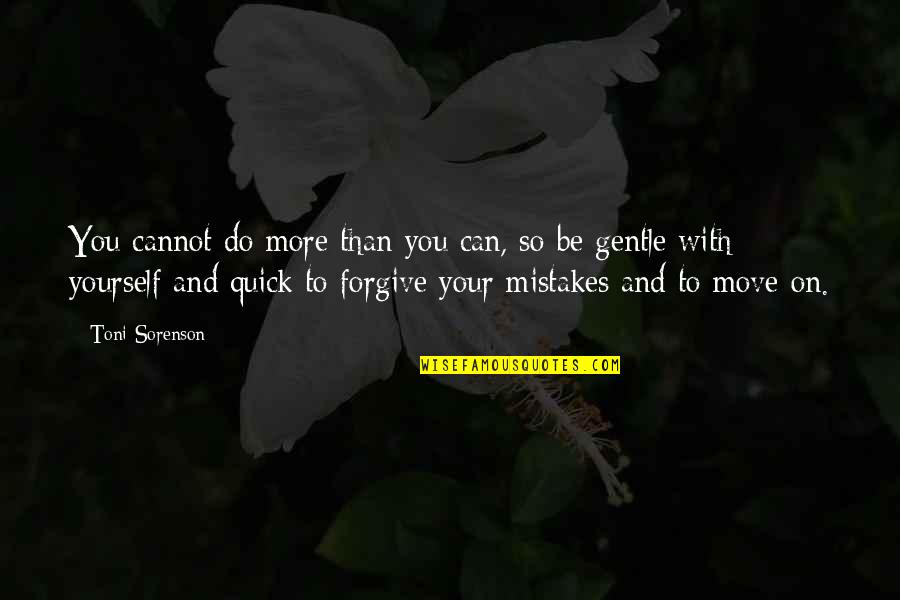Mistakes And Forgiveness Quotes By Toni Sorenson: You cannot do more than you can, so Mistakes And Forgiveness Quotes By Toni Sorenson: You cannot do more than you can, so