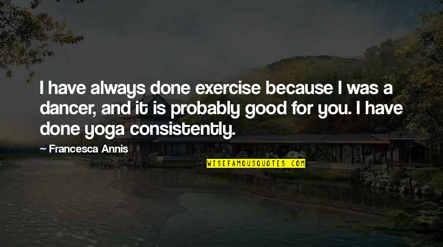 Mistakes And Friendship Quotes By Francesca Annis: I have always done exercise because I was