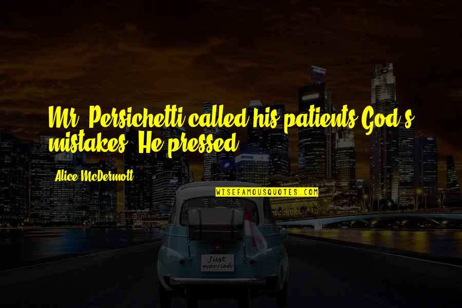 Mistakes And God Quotes By Alice McDermott: Mr. Persichetti called his patients God's mistakes. He