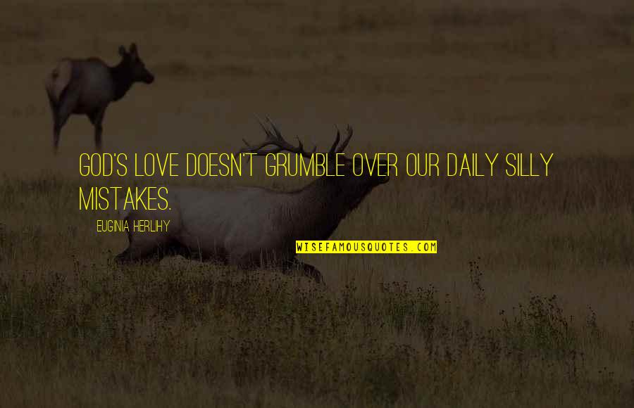 Mistakes And God Quotes By Euginia Herlihy: God's love doesn't grumble over our daily silly