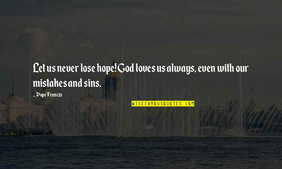 Mistakes And God Quotes By Pope Francis: Let us never lose hope! God loves us