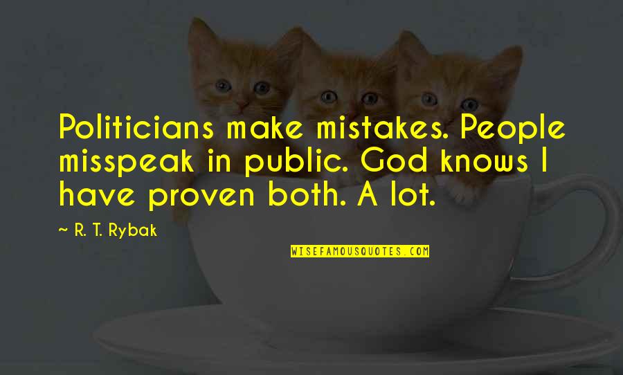 Mistakes And God Quotes By R. T. Rybak: Politicians make mistakes. People misspeak in public. God