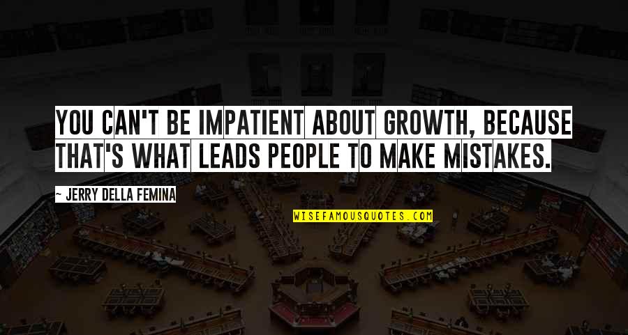 Mistakes And Growth Quotes By Jerry Della Femina: You can't be impatient about growth, because that's
