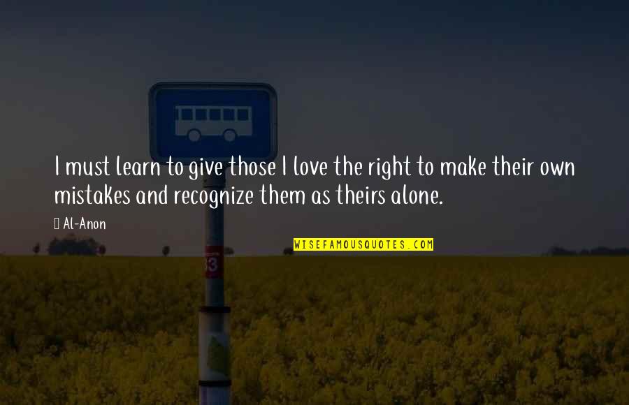 Mistakes And Love Quotes By Al-Anon: I must learn to give those I love Mistakes And Love Quotes By Al-Anon: I must learn to give those I love