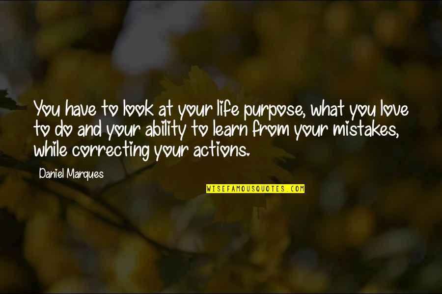 Mistakes And Love Quotes By Daniel Marques: You have to look at your life purpose, Mistakes And Love Quotes By Daniel Marques: You have to look at your life purpose,
