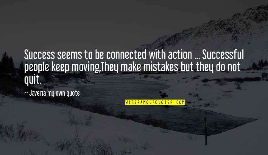 Mistakes And Moving On Quotes By Javeria My Own Quote: Success seems to be connected with action ...