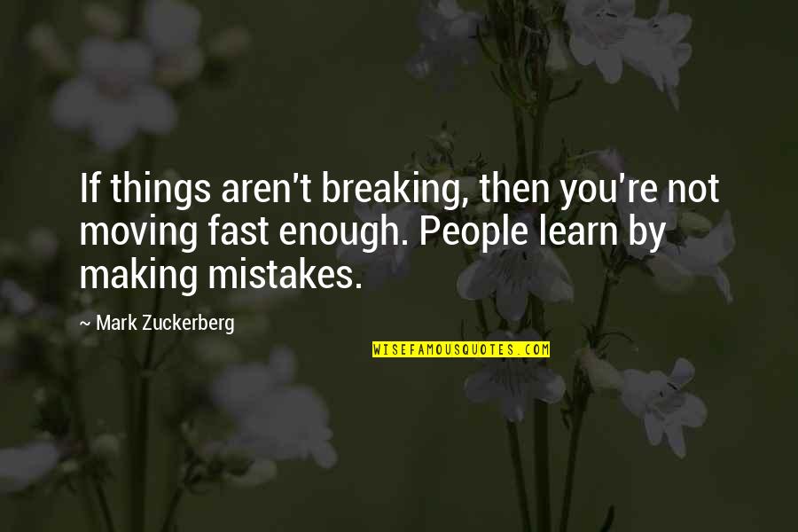 Mistakes And Moving On Quotes By Mark Zuckerberg: If things aren't breaking, then you're not moving