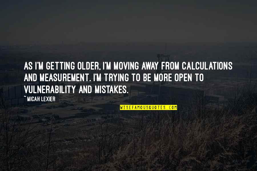 Mistakes And Moving On Quotes By Micah Lexier: As I'm getting older, I'm moving away from