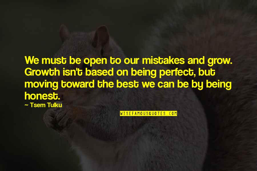 Mistakes And Moving On Quotes By Tsem Tulku: We must be open to our mistakes and