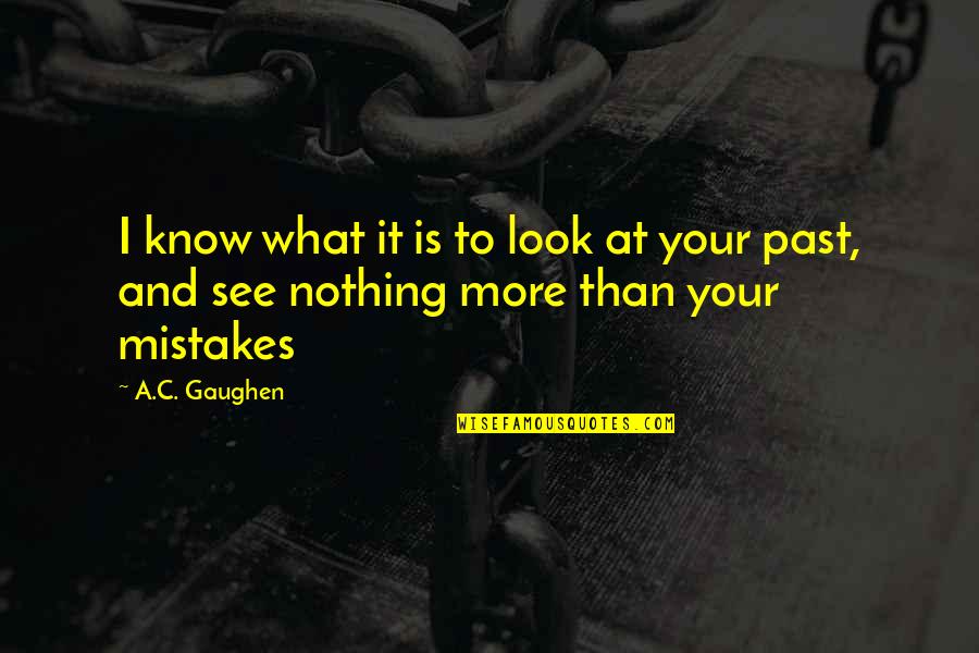Mistakes And Past Quotes By A.C. Gaughen: I know what it is to look at