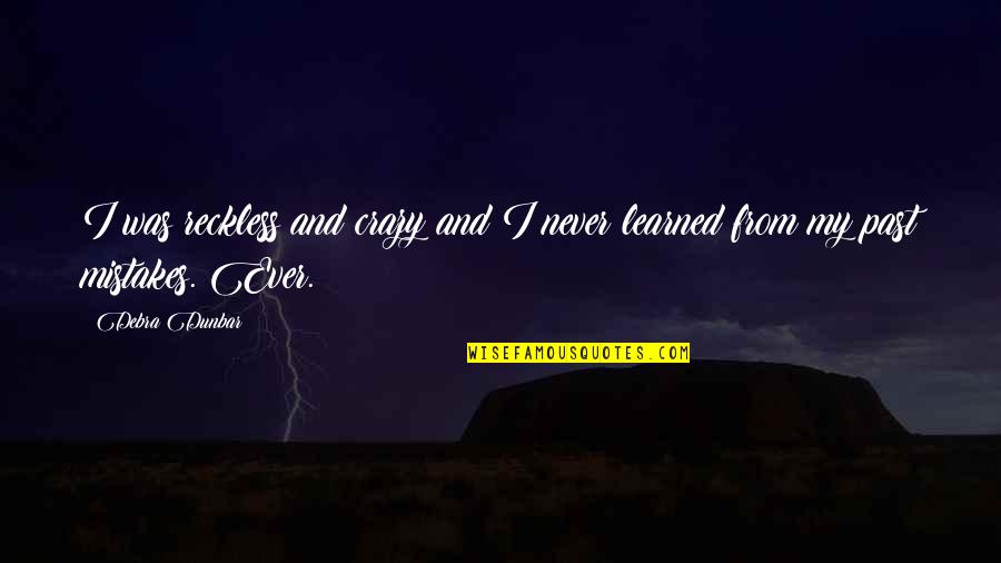 Mistakes And Past Quotes By Debra Dunbar: I was reckless and crazy and I never