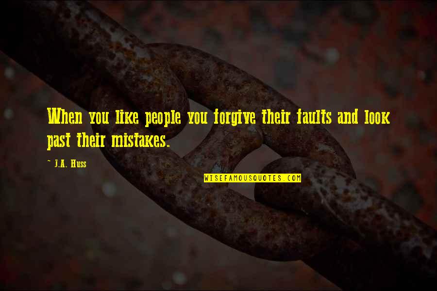 Mistakes And Past Quotes By J.A. Huss: When you like people you forgive their faults