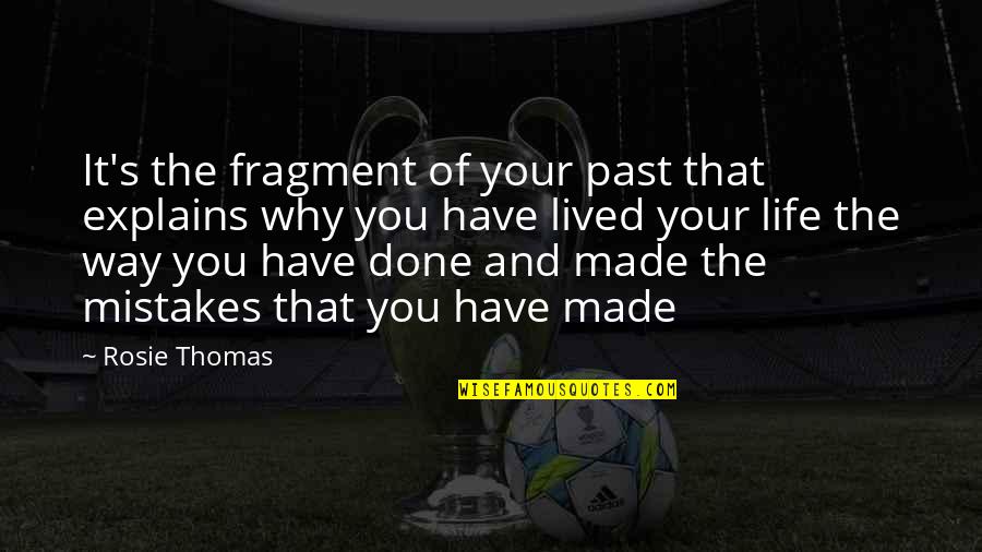 Mistakes And Past Quotes By Rosie Thomas: It's the fragment of your past that explains