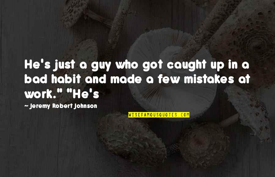 Mistakes And Quotes By Jeremy Robert Johnson: He's just a guy who got caught up