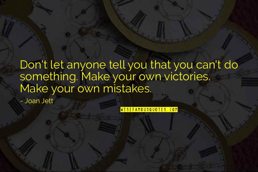 Mistakes And Quotes By Joan Jett: Don't let anyone tell you that you can't