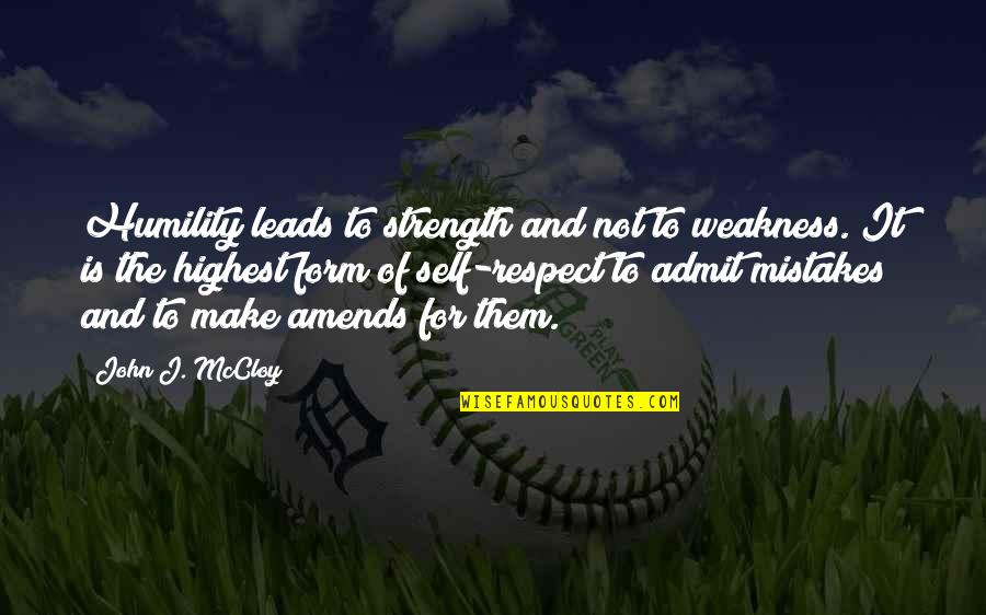 Mistakes And Quotes By John J. McCloy: Humility leads to strength and not to weakness.