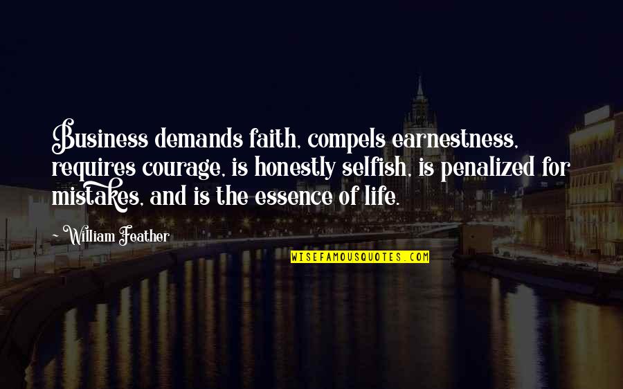 Mistakes And Quotes By William Feather: Business demands faith, compels earnestness, requires courage, is