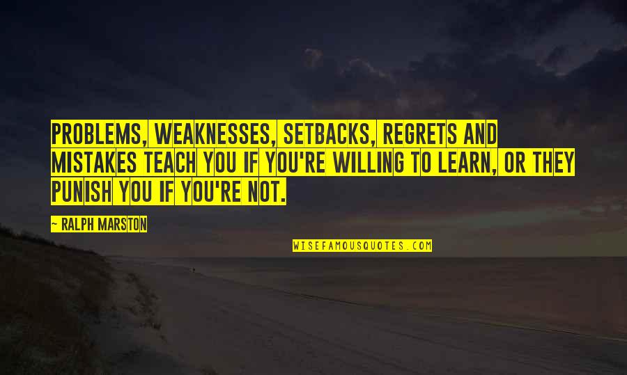 Mistakes And Regrets Quotes By Ralph Marston: Problems, weaknesses, setbacks, regrets and mistakes teach you