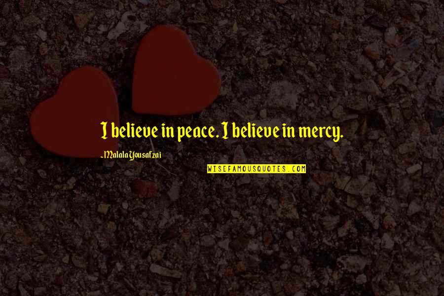 Mistakes And Relationship Quotes By Malala Yousafzai: I believe in peace. I believe in mercy.