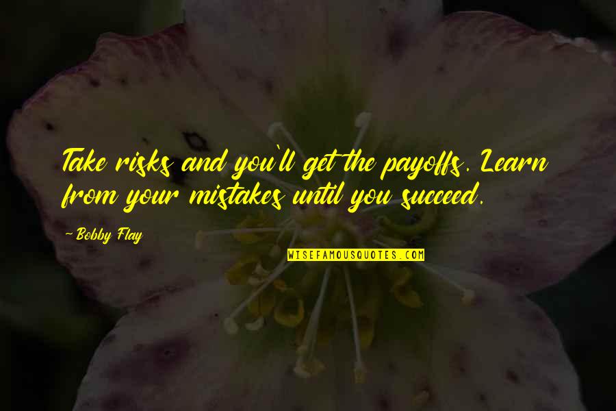 Mistakes And Success Quotes By Bobby Flay: Take risks and you'll get the payoffs. Learn