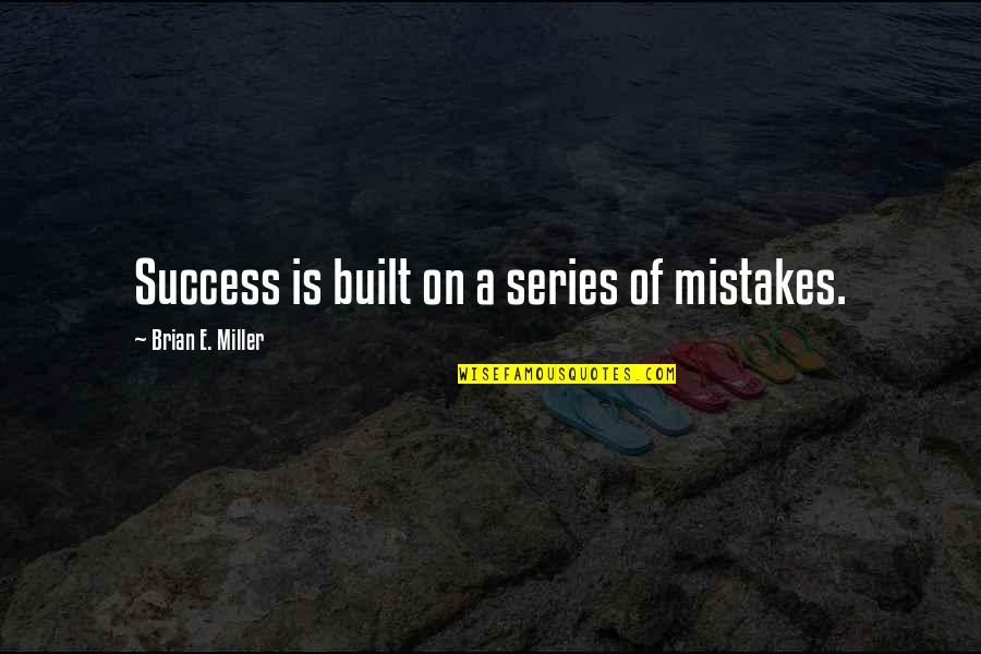Mistakes And Success Quotes By Brian E. Miller: Success is built on a series of mistakes.