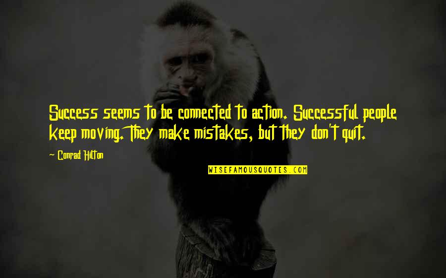 Mistakes And Success Quotes By Conrad Hilton: Success seems to be connected to action. Successful