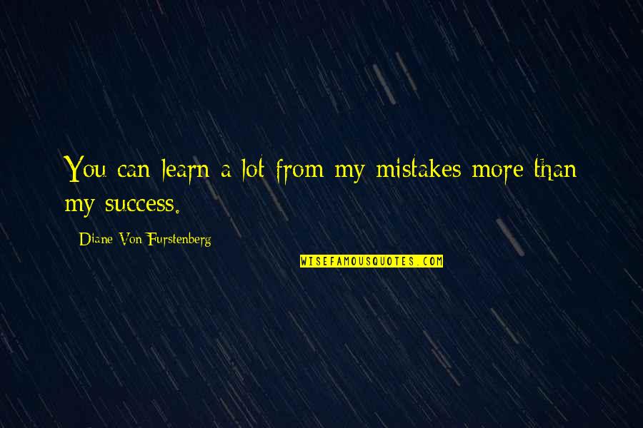 Mistakes And Success Quotes By Diane Von Furstenberg: You can learn a lot from my mistakes