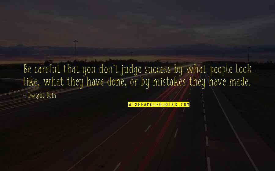 Mistakes And Success Quotes By Dwight Bain: Be careful that you don't judge success by