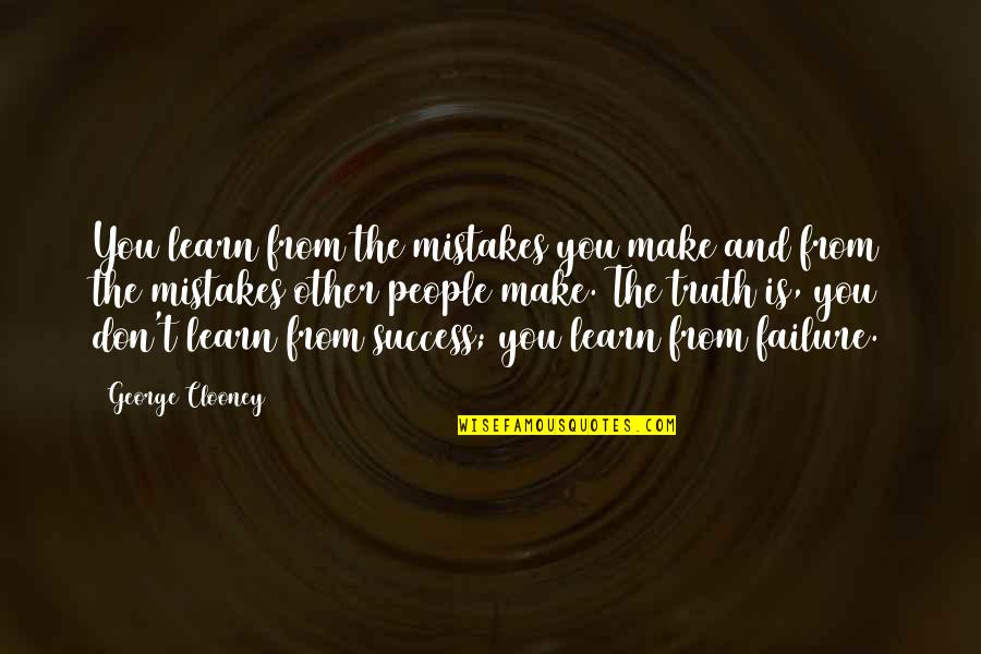 Mistakes And Success Quotes By George Clooney: You learn from the mistakes you make and