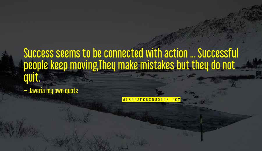 Mistakes And Success Quotes By Javeria My Own Quote: Success seems to be connected with action ...